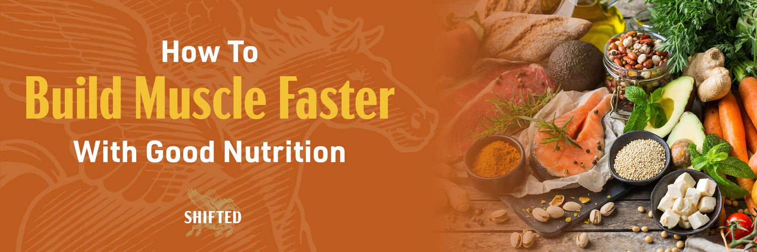 How To Build Muscle Faster With Good Nutrition